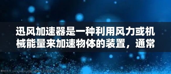 迅风加速器是一种利用风力或机械能量来加速物体的装置，通常在高速下工作以提高速度。以下是一些关于迅风加速器高速连接的详细信息