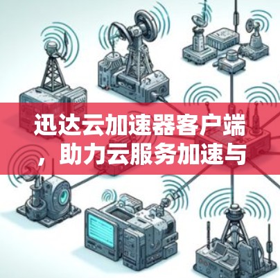 迅达云加速器客户端，助力云服务加速与优化
