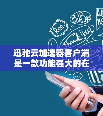 迅驰云加速器客户端是一款功能强大的在线加速工具，专为用户设计的，旨在帮助用户高效加速下载、上传文件和视频等资源。以下是迅驰云加速器客户端的主要特点和功能说明