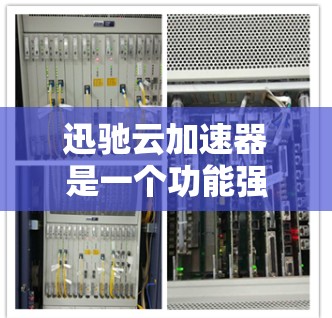 迅驰云加速器是一个功能强大的工具，旨在加速文件下载和存储。以下是关于迅驰云加速器的详细教程