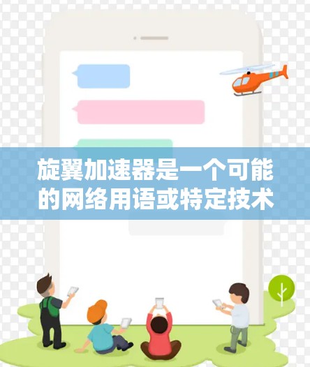 旋翼加速器是一个可能的网络用语或特定技术术语，具体含义需进一步确认。以下是一些可能的解释和建议