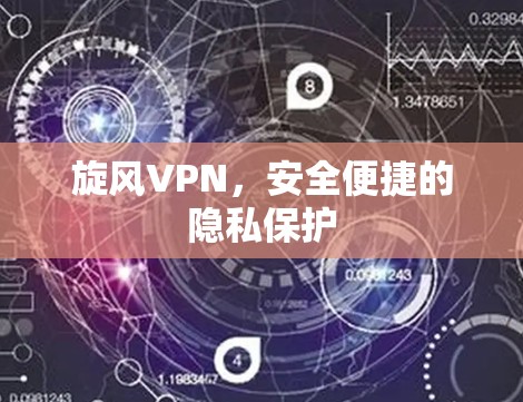 旋风VPN，安全便捷的隐私保护