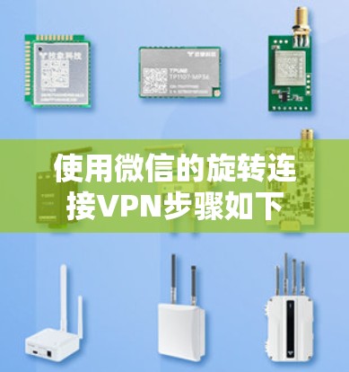 使用微信的旋转连接VPN步骤如下