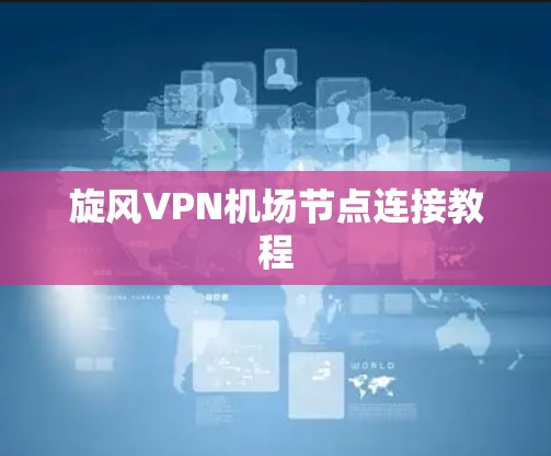 旋风VPN机场节点连接教程