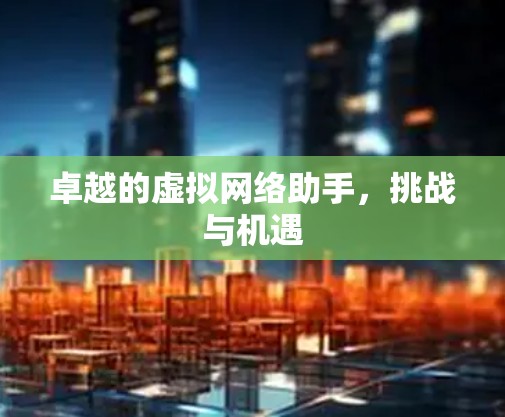 卓越的虚拟网络助手，挑战与机遇