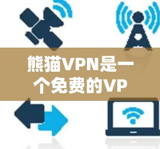 熊猫VPN是一个免费的VPN服务，适合那些希望简单体验而不必支付高昂费用的人。以下是对熊猫VPN的详细分析