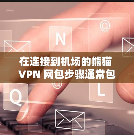 在连接到机场的熊猫 VPN 网包步骤通常包括以下几点
