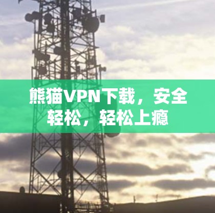 熊猫VPN下载，安全轻松，轻松上瘾
