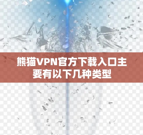 熊猫VPN官方下载入口主要有以下几种类型