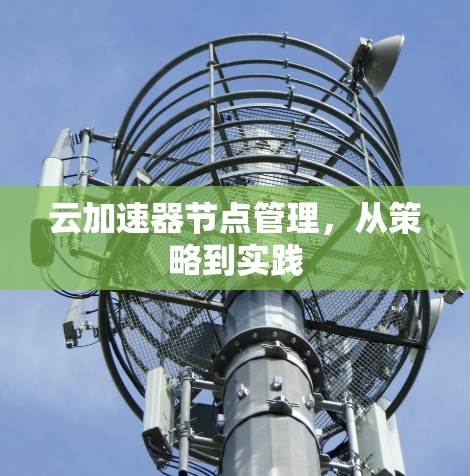 云加速器节点管理，从策略到实践