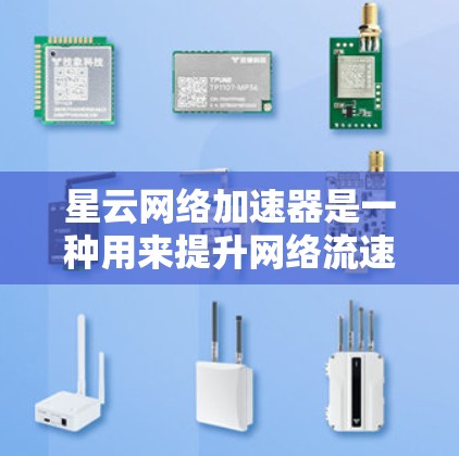 星云网络加速器是一种用来提升网络流速的软件，主要用于下载和上传文件。以下是使用星云网络加速器的简单步骤