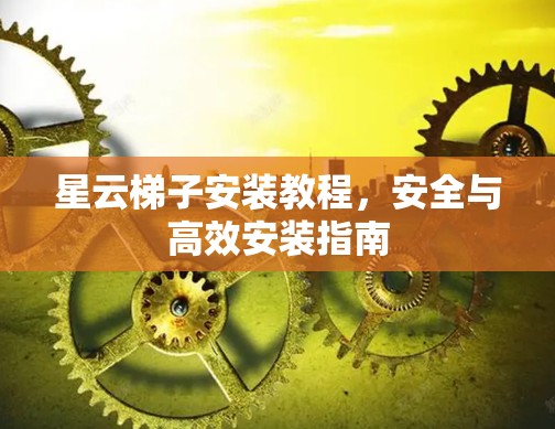 星云梯子安装教程，安全与高效安装指南