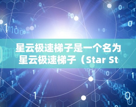 星云极速梯子是一个名为星云极速梯子（Star Strider Free）的免费角色扮演游戏。以下是关于该游戏的一些基本信息