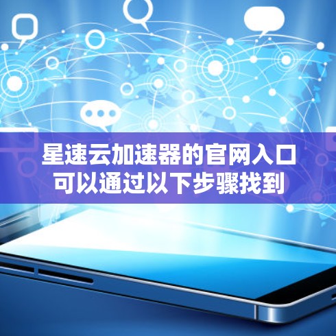 星速云加速器的官网入口可以通过以下步骤找到