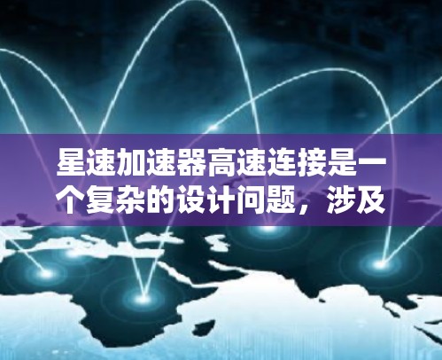 星速加速器高速连接是一个复杂的设计问题，涉及多个领域。以下是对该问题的分步解释和最终答案