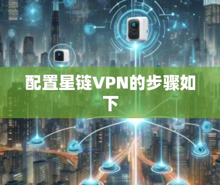 配置星链VPN的步骤如下