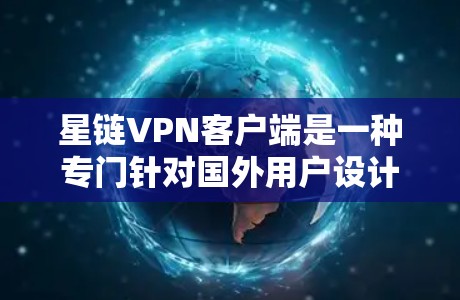 星链VPN客户端是一种专门针对国外用户设计的软件，旨在提供安全、可靠的网络连接服务。以下是对该软件的详细分析和建议