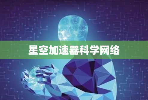 星空加速器科学网络