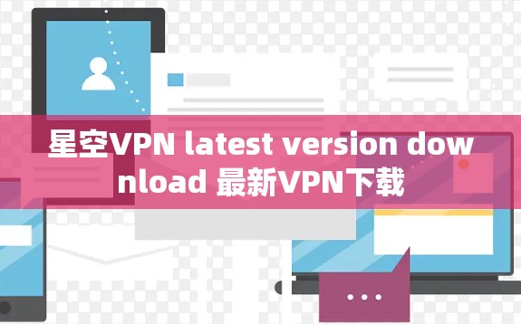 星空VPN latest version download 最新VPN下载