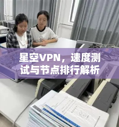 星空VPN，速度测试与节点排行解析