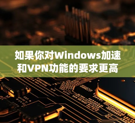 如果你对Windows加速和VPN功能的要求更高，Snyk是一个非常全面的选择