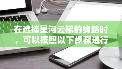 在选择星河云梯的线路时，可以按照以下步骤进行分析和决策