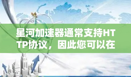 星河加速器通常支持HTTP协议，因此您可以在星河加速器的客户端上使用HTTP客户端来连接到其服务器。以下是详细的步骤