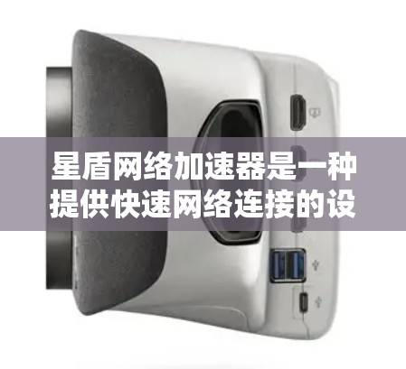 星盾网络加速器是一种提供快速网络连接的设备，通常通过高速网络接口连接到你的计算机或设备上。以下是星盾网络加速器连接到高速网络的几种常见方法