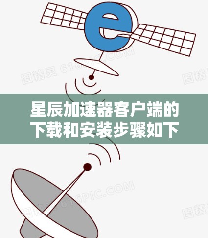 星辰加速器客户端的下载和安装步骤如下