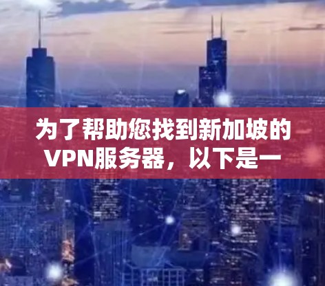 为了帮助您找到新加坡的VPN服务器，以下是一些关键点和推荐