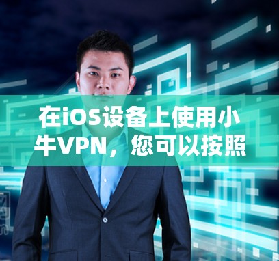 在iOS设备上使用小牛VPN，您可以按照以下步骤进行操作