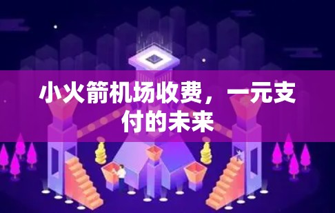 小火箭机场收费，一元支付的未来