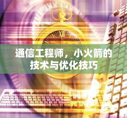 通信工程师，小火箭的技术与优化技巧