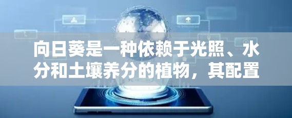 向日葵是一种依赖于光照、水分和土壤养分的植物，其配置方法涉及多个因素以确保植物的正常生长。以下是对向日葵配置方法的详细步骤