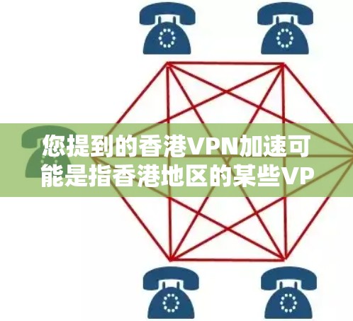 您提到的香港VPN加速可能是指香港地区的某些VPN服务或网络加速功能。香港作为中国的特别行政区,拥有多个知名的VPN服务和网络加速服务。以下是关于香港VPN加速的相关信息 您提到的香港VPN加速可能是指香港地区的某些VPN服务或网络加速功能。香港作为中国的特别行政区,拥有多个知名的VPN服务和网络加速服务。以下是关于香港VPN加速的相关信息