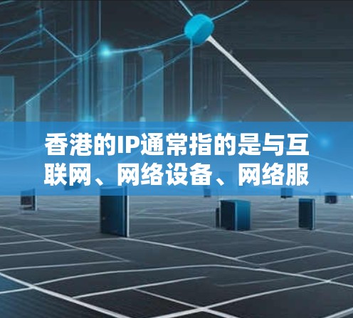 香港的IP通常指的是与互联网、网络设备、网络服务等相关的产品和服务，具体含义和用途可能会因不同品牌或产品而有所不同。以下是一些常见的香港IP购买相关信息