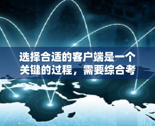 选择合适的客户端是一个关键的过程，需要综合考虑多个因素。以下是一个结构化的指南，帮助你选择最合适的客户端
