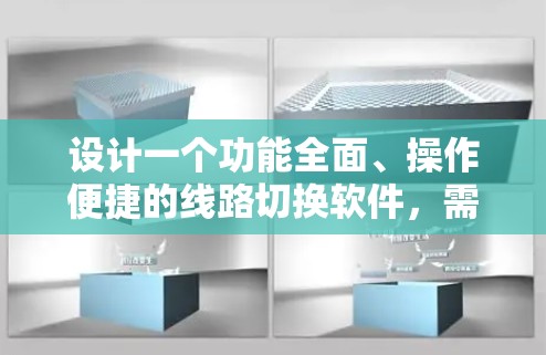 设计一个功能全面、操作便捷的线路切换软件，需要考虑以下关键方面