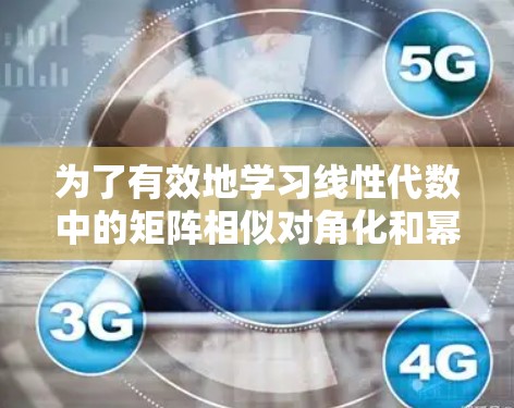 为了有效地学习线性代数中的矩阵相似对角化和幂级数,可以按照以下步骤进行 为了有效地学习线性代数中的矩阵相似对角化和幂级数,可以按照以下步骤进行