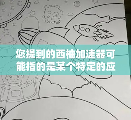 您提到的西柚加速器可能指的是某个特定的应用程序或工具,用于加速下载速度。如果您需要安装或配置该客户端,请提供更多信息,例如 您提到的西柚加速器可能指的是某个特定的应用程序或工具,用于加速下载速度。如果您需要安装或配置该客户端,请提供更多信息,例如
