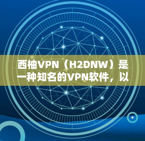 西柚VPN（H2DNW）是一种知名的VPN软件，以其稳定、可靠和高效的性能著称。以下是对西柚VPN性能测试的一些基本信息和测试结果